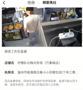 伙计挠后不洗手就打包“明厨亮灶”曲播别成了